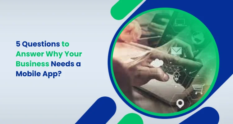 5 Questions to Answer Why Your Business Needs a Mobile App_