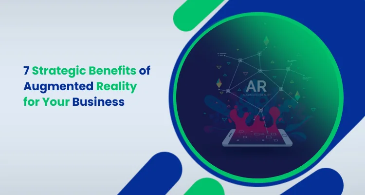 7 Strategic Benefits of Augmented Reality for Your Business In 2025