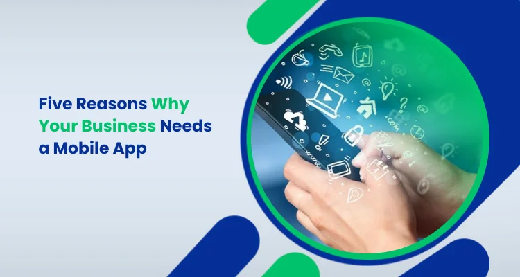 Five Reasons Why Your Business Needs a Mobile App