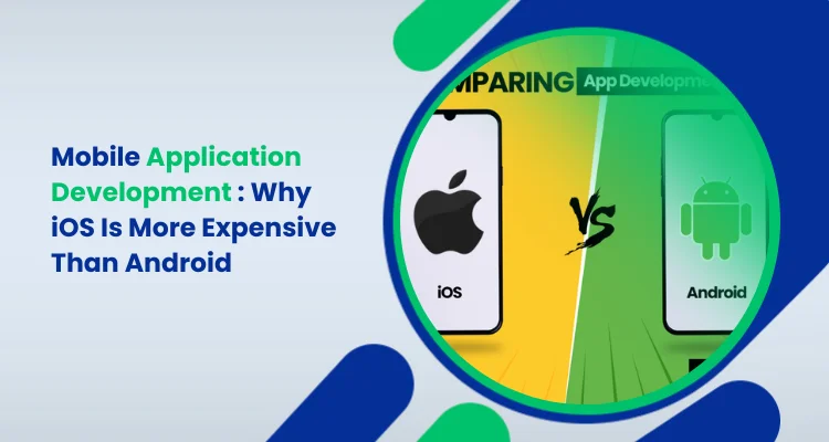 Mobile Application Development : Why iOS Is More Expensive Than Android