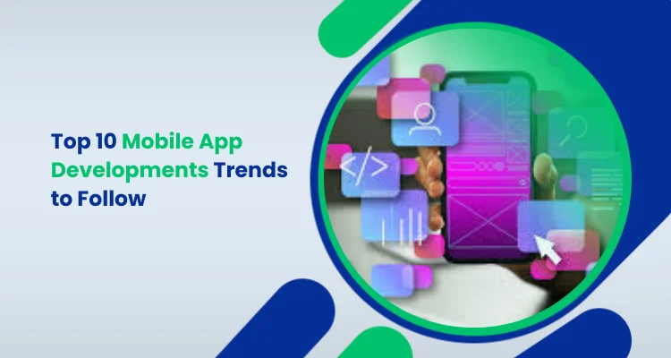 Top 10 Mobile App Developments Trends to Follow