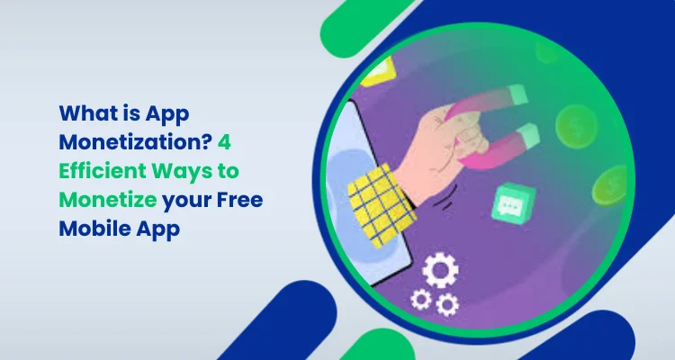 What is App Monetization_ 4 Efficient Ways to Monetize your Free Mobile App