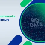 Big Data Frameworks and Architecture