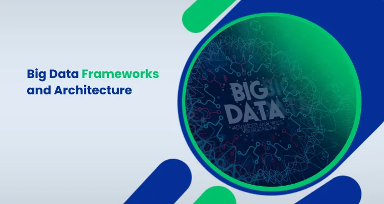 Big Data Frameworks and Architecture