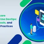How Healthcare Companies Use DevOps: Examples, Tools, and HIPAA-Safe Practices