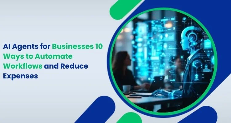 AI Agents for Businesses 10 Ways to Automate Workflows and Reduce Expenses