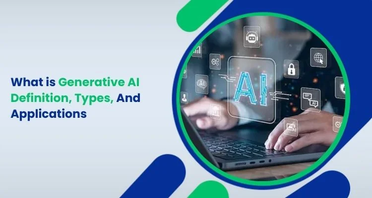 What is Generative AI Definition, Types, And Applications
