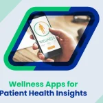 How to Use Wellness Apps for Patient Health Insights Data, Analytics & Outcomes
