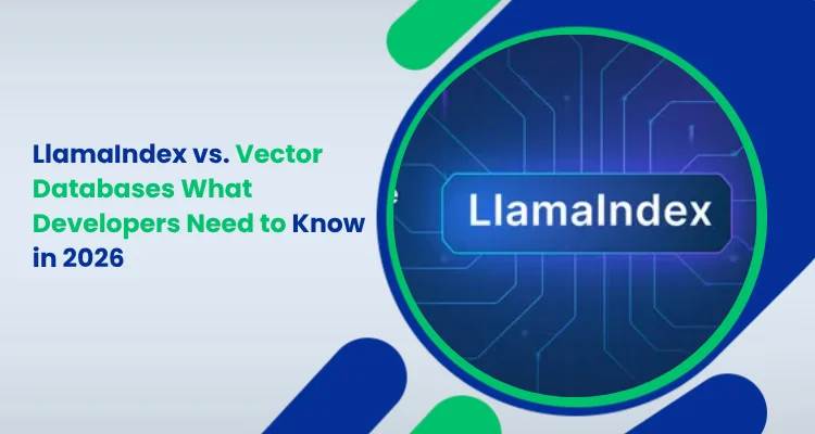 LlamaIndex vs. Vector Databases What Developers Need to Know in 2026