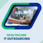 Healthcare IT Outsourcing: Benefits, Risks & What to Consider Before You Outsource