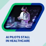 Why Most AI Pilots Stall Before Full Deployment in Healthcare
