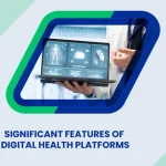 The Significant Features of Digital Health Platforms in 2026: What Investors & Users Care About