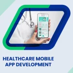 A Step-by-Step Guide to Healthcare Mobile App Development: From Idea to Launch