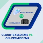 Cloud-Based EMR vs. On-Premise EMR: Which One To Choose?