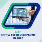 EHR Software Development in 2026: Trends, Best Practices & Developer Tips