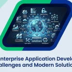 Top 10 Enterprise Application Development Challenges and Modern Solutions